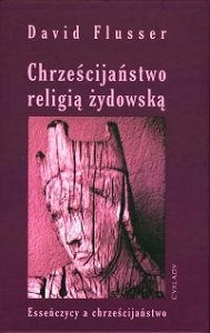 Dawid Flusser "Chrześcijaństwo religią żydowską", Wydawnictwo Cyklady, Warszawa 2003