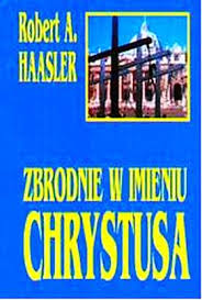 Robert A. Haasler „Zbrodnie w imieniu Chrystusa”, Dom Wydawniczy FORUM SZTUK 