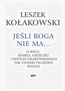 Leszek Kołakowski "Jeśli Boga nie ma... O Bogu, diable, grzechu i innych zmartwieniach tak zwanej filozofii religii", Znak, Kraków 2010